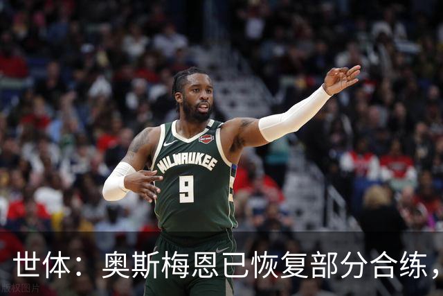 世体：奥斯梅恩已恢复部分合练，力争在对阵巴萨时复出